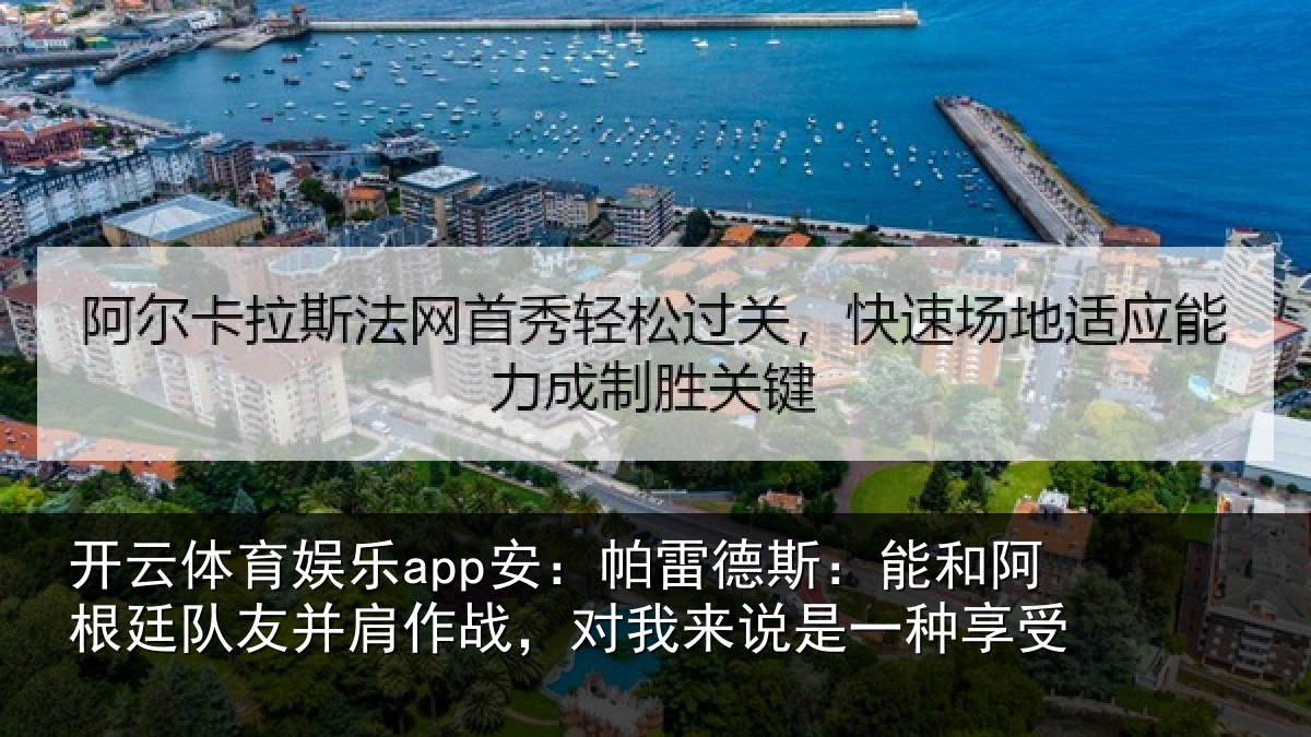 开云体育娱乐app安：帕雷德斯：能和阿根廷队友并肩作战，对我来说是一种享受