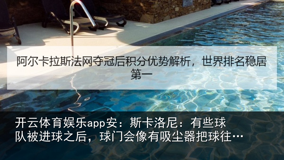 开云体育娱乐app安:斯卡洛尼:有些球队被进球之后,球门会像有吸尘器把球往里吸