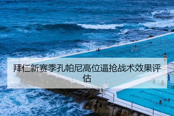拜仁新赛季孔帕尼高位逼抢战术效果评估